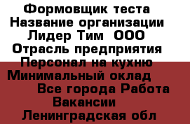 Формовщик теста › Название организации ­ Лидер Тим, ООО › Отрасль предприятия ­ Персонал на кухню › Минимальный оклад ­ 23 500 - Все города Работа » Вакансии   . Ленинградская обл.